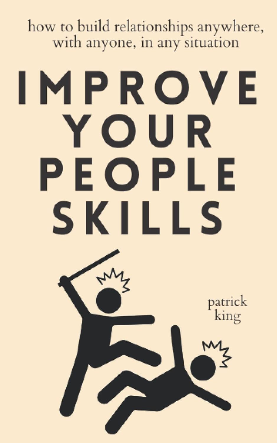 Improve Your People Skills: How to Build Relationships Anywhere, with Anyone, in Any Situation (How to be More Likable and