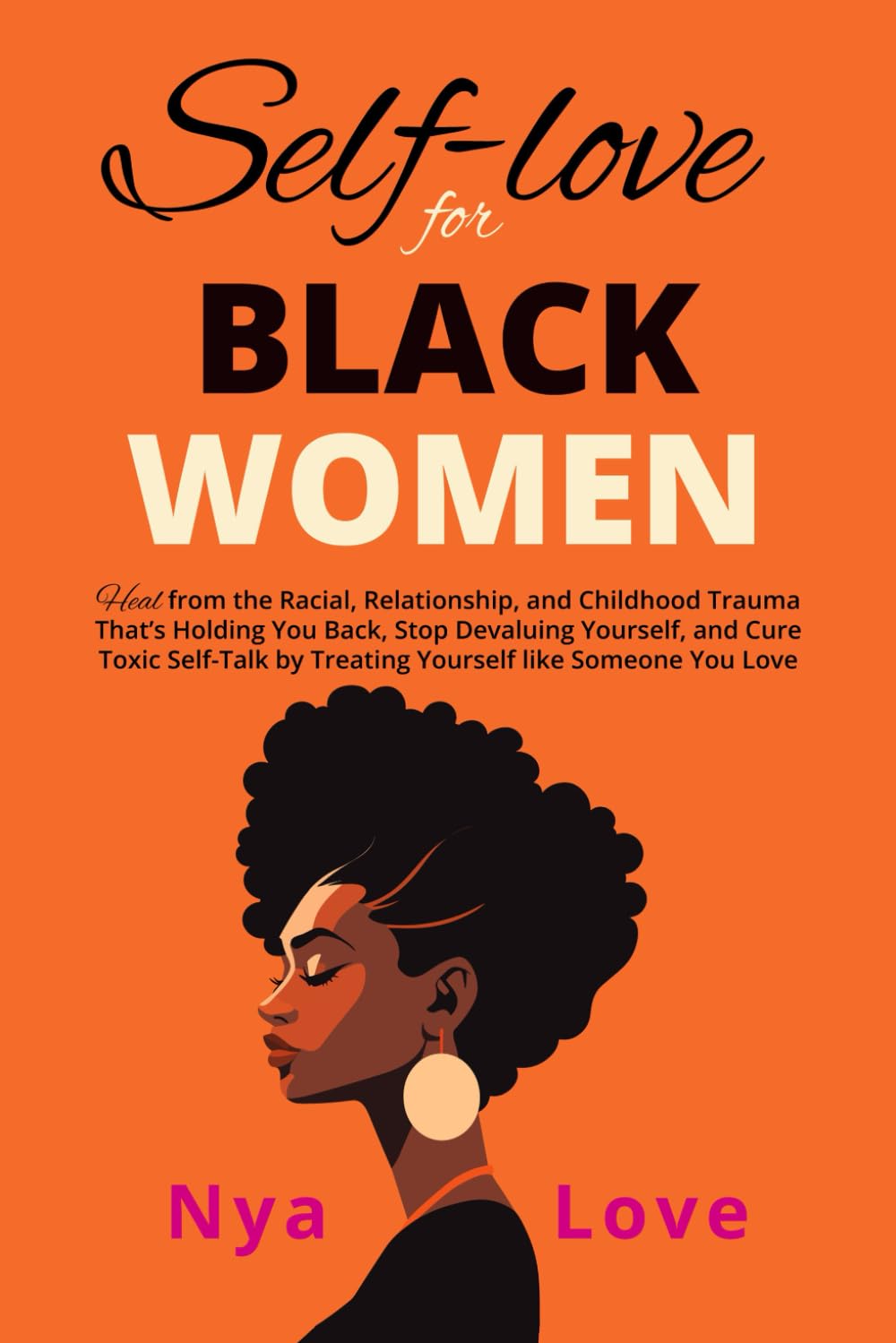 Self-Love For Black Women: Heal from the Racial, Relationship, and Childhood Trauma That’s Holding You Back, Stop Devaluing