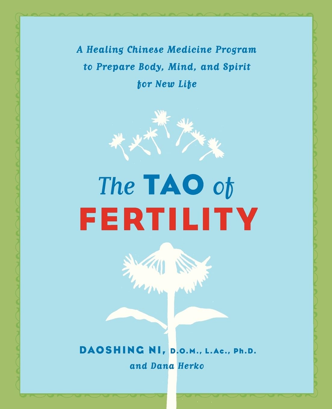 The Tao of Fertility: A Healing Chinese Medicine Program to Prepare Body, Mind, and Spirit for New Life – The Complete TCM Guide to Overcoming Infertility and Achieving Pregnancy