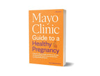Mayo Clinic Guide to a Healthy Pregnancy, 3rd Edition: Evidence-Based Insight and Real-Life Tips for Expecting Parents