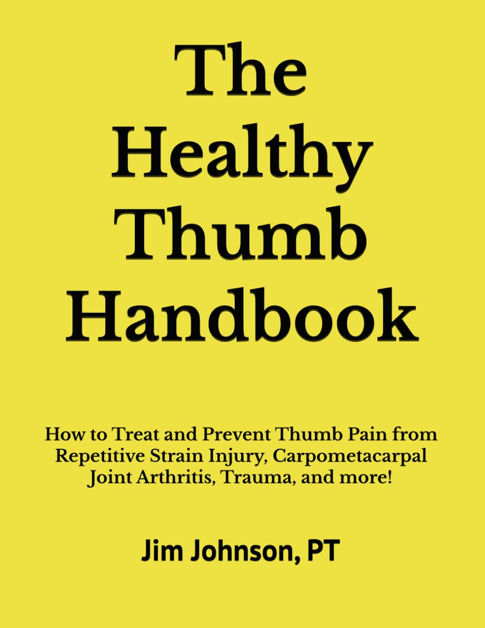 The Healthy Thumb Handbook: How to Treat and Prevent Thumb Pain from Repetitive Strain Injury, Carpometacarpal Joint Arthritis, Trauma, and more!