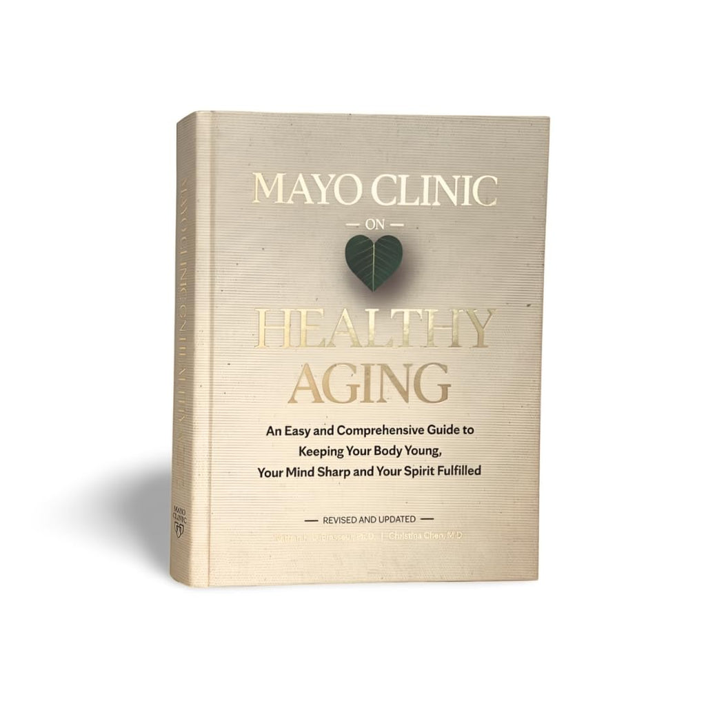 Mayo Clinic on Healthy Aging: An Easy and Comprehensive Guide to Keeping Your Body Young, Your Mind Sharp and Your Spirit Fulfilled