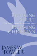 Becoming Adult, Becoming Christian: Adult Development and Christian Faith - James W. Fowler