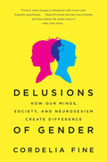 Delirios de género: cómo nuestras mentes, la sociedad y el neurosexismo crean las diferencias