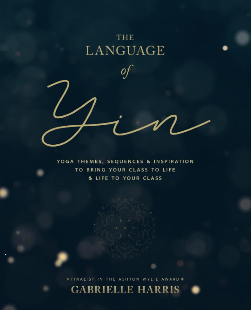 El Lenguaje del Yin: Temas, Secuencias e Inspiración de Yoga para Dar Vida a tu Clase y Vida a tu Vida