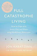 Full Catastrophe Living: Cómo afrontar el estrés, el dolor y la enfermedad usando la meditación mindfulness