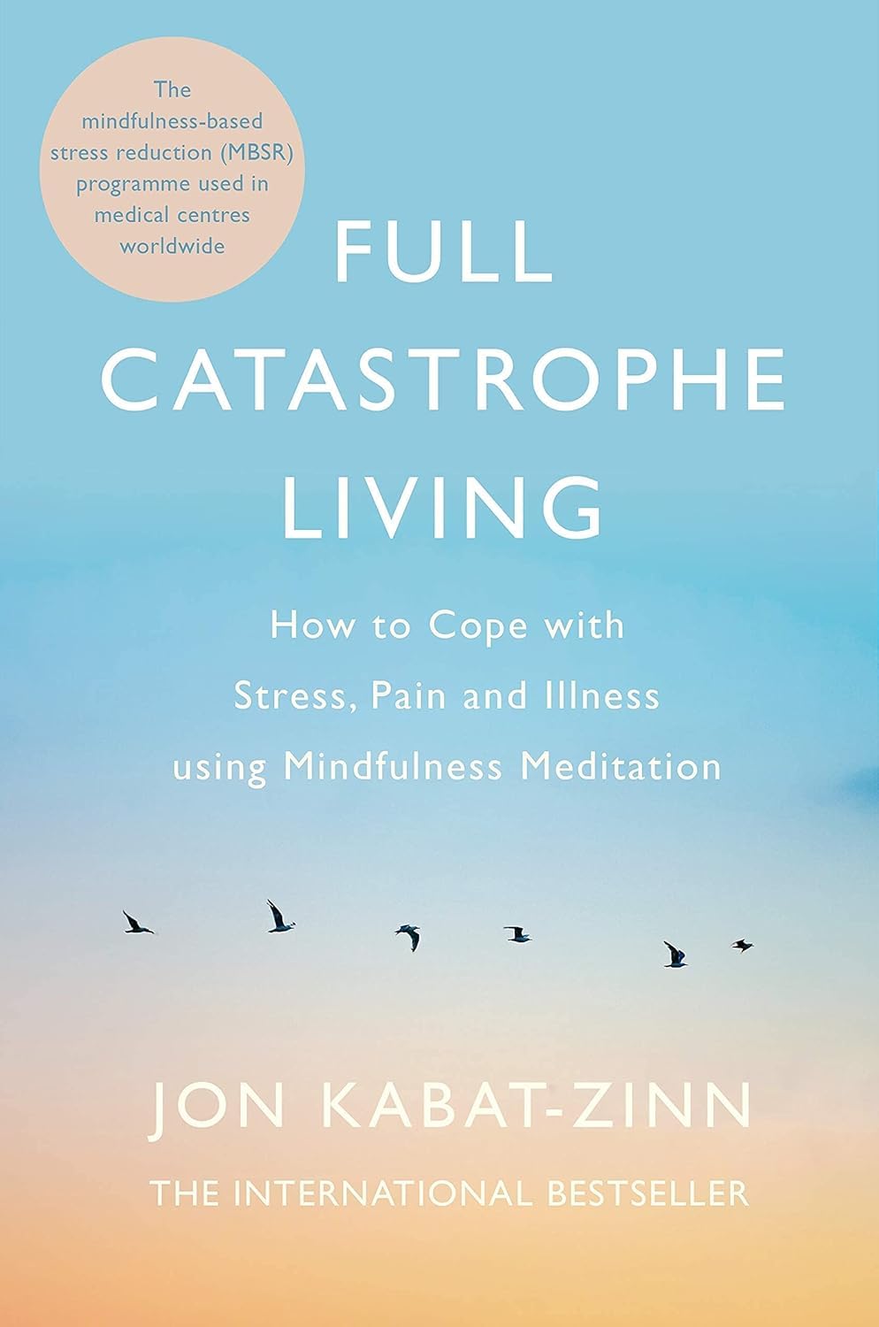 Full Catastrophe Living: Cómo afrontar el estrés, el dolor y la enfermedad usando la meditación mindfulness