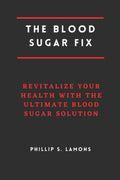 The Blood Sugar Fix: Revitalize Your Health with the Ultimate Blood Sugar Solution