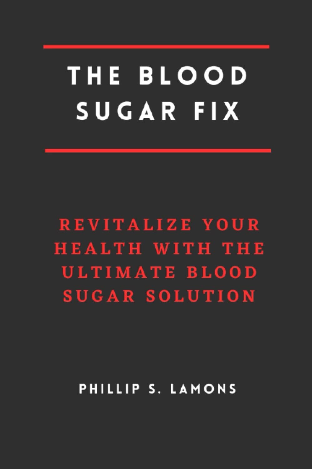 The Blood Sugar Fix: Revitalize Your Health with the Ultimate Blood Sugar Solution