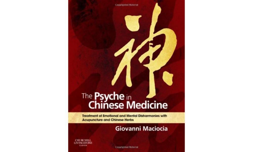 The Psyche in Chinese Medicine: Treating Emotional and Mental Disharmonies with Acupuncture and Chinese Herbs