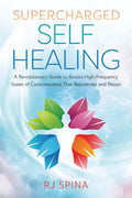 Supercharged Self-Healing: Una guía revolucionaria para acceder a estados de conciencia de alta frecuencia que rejuvenecen y reparan (RJ Spina's Self-Healing, 1)