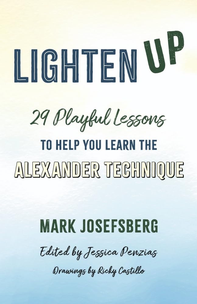 Lighten UP: 29 Playful Lessons to Help You Learn the Alexander Technique