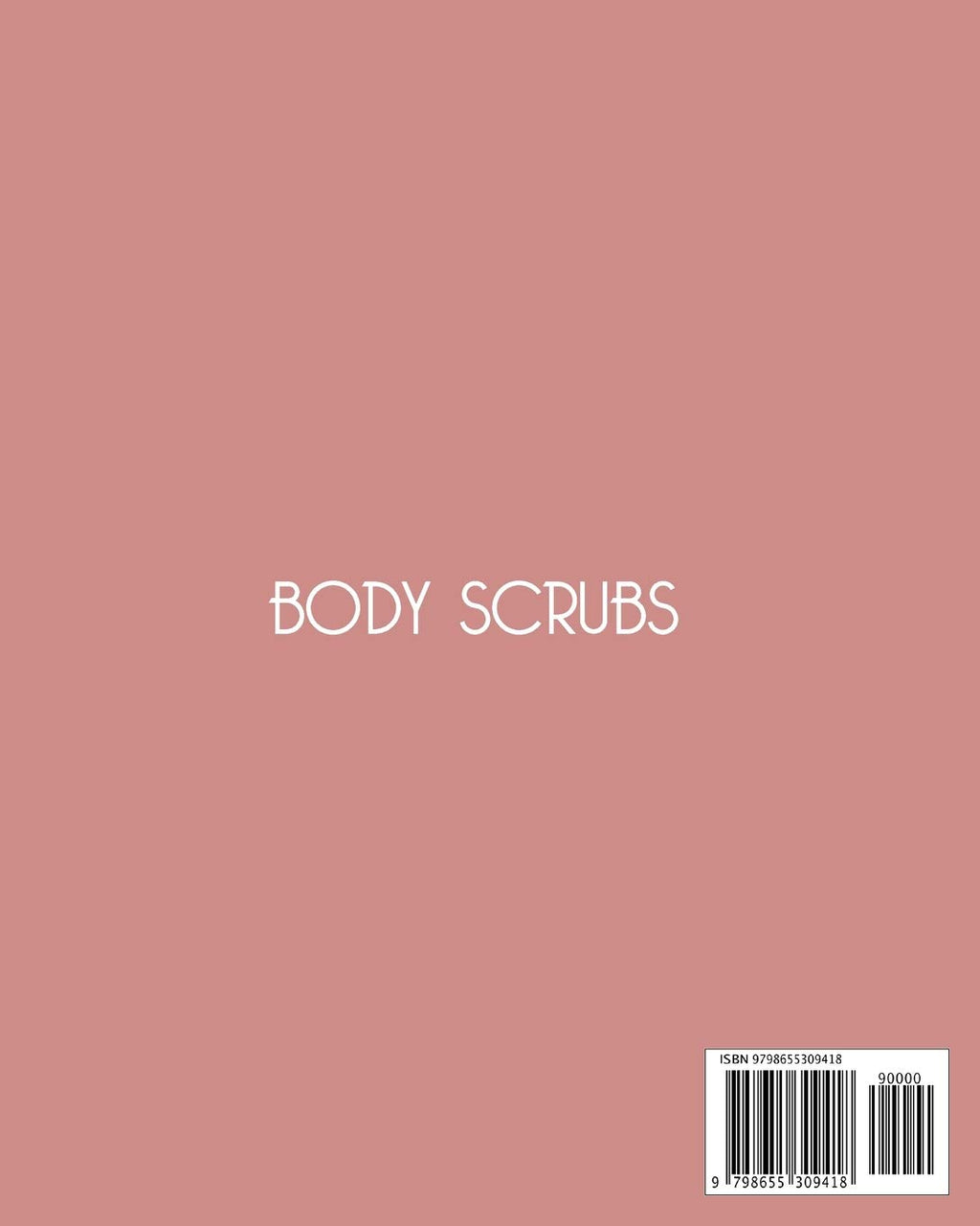 BODY SCRUBS: Easy And Natural DIY Recipes To Make Homemade Body Scrubs For Smooth, Soft And Youthful Skin (SKIN CARE: 2 Books In 1: "Body Butter Recipes" And "Body Scrubs")
