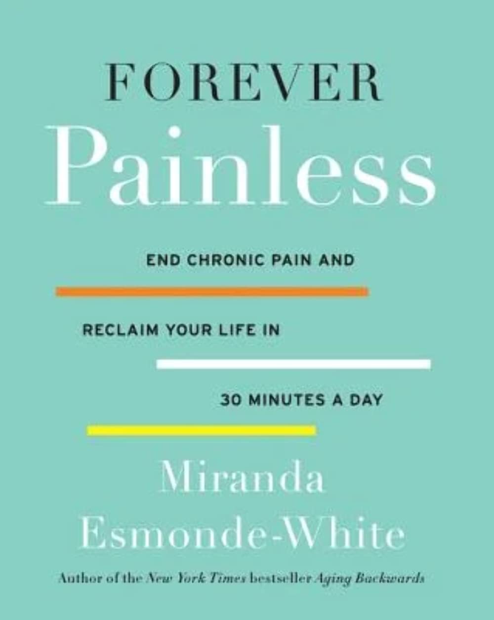 Forever Painless: Termina con el dolor crónico y recupera tu vida en 30 minutos al día (Aging Backwards, 2)