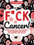 F*ck Cancer! Variety Puzzle Book: Word Searches, Cryptograms, Crosswords, Sudoku, Word Scramble and More for Seniors and Adults (Challenge Your Mind)