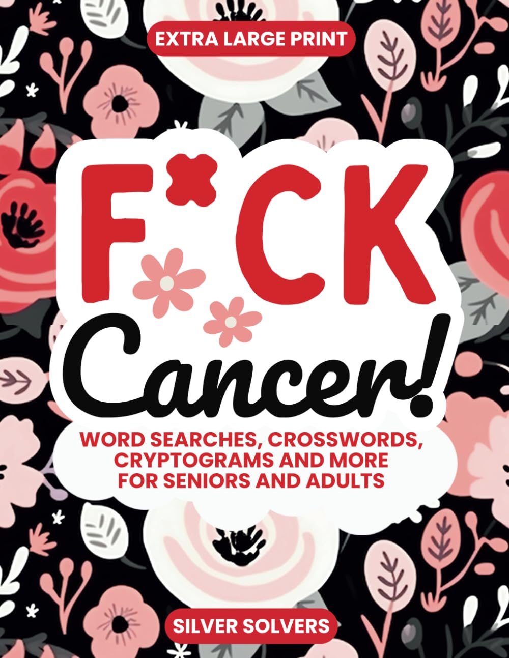 F*ck Cancer! Variety Puzzle Book: Word Searches, Cryptograms, Crosswords, Sudoku, Word Scramble and More for Seniors and Adults (Challenge Your Mind)
