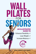 Wall Pilates para Mayores: Una Guía Ilustrada para Mejorar la Flexibilidad, Perder Peso y Aumentar el Equilibrio en 21 Días