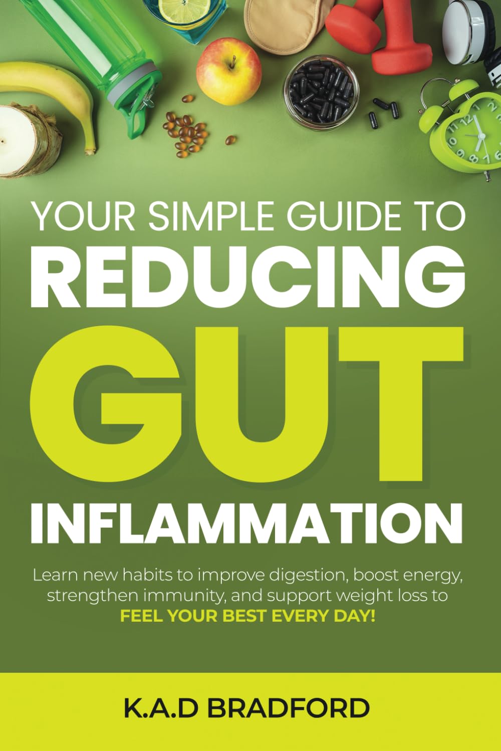 Your Simple Guide to Reducing Gut Inflammation: Learn new habits to improve digestion, boost energy, strengthen immunity, and support weight loss to feel your best every day!