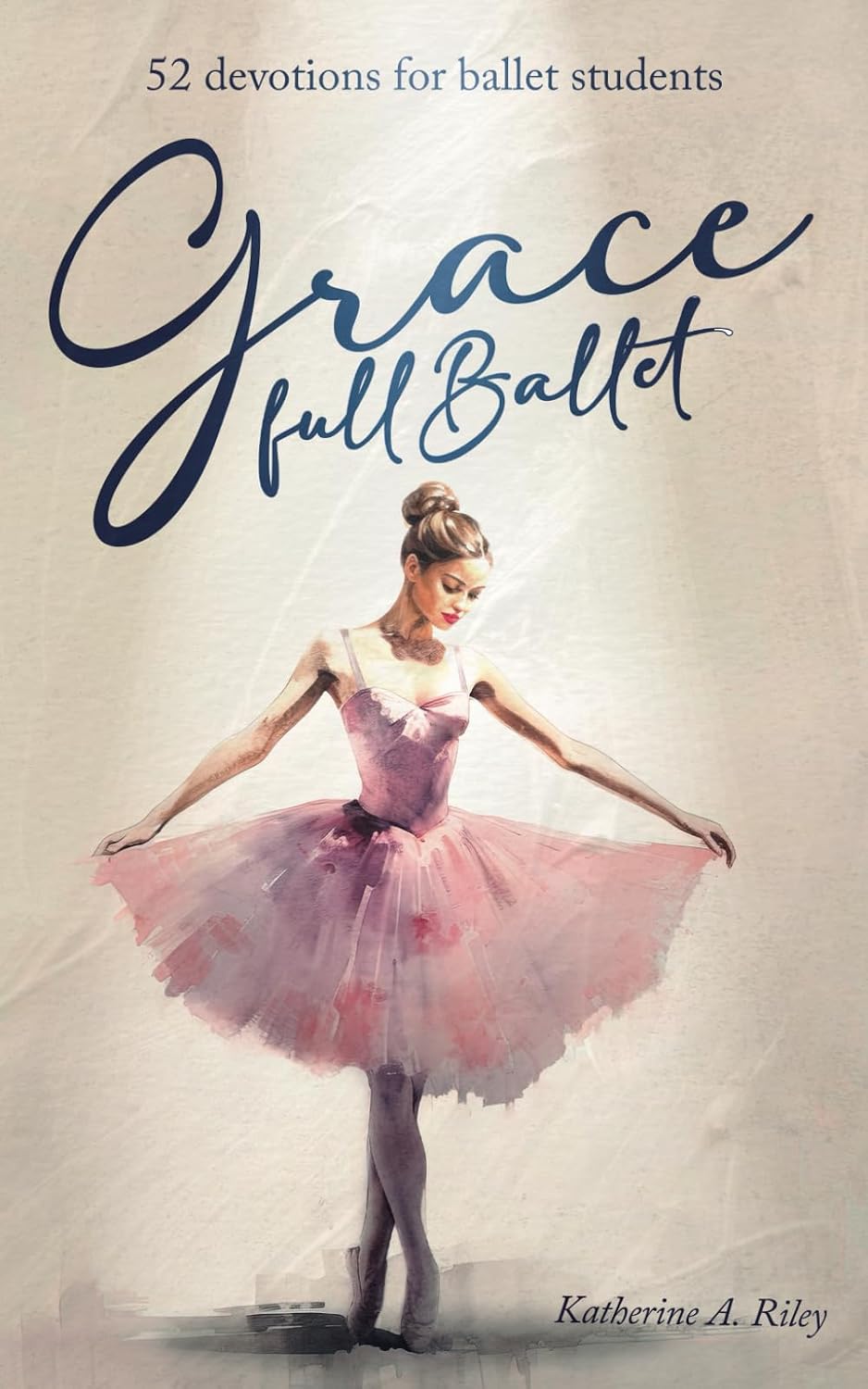 Grace Full Ballet: 52 devocionales para estudiantes de ballet