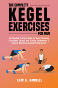 THE COMPLETE KEGEL EXERCISES FOR MEN: The Detailed Guide to Treat Premature Ejaculation, Sexual and Erectile Dysfunction | Improve Male Reproductive Health System