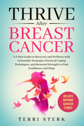Thrive After Breast Cancer: A 3-Part Guide to Recovery and Wellness with Actionable Strategies, Practical Coping Techniques, and Renewed Strength to Find Confidence and Hope