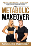 The Metabolic Makeover: Lose the Weight Forever by Boosting Your Metabolism & Optimizing Your Hormones in Three Easy Steps
