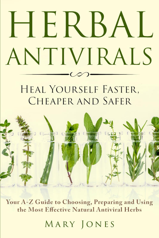Antivirales herbales: Sánate más rápido, más barato y más seguro - Tu guía de la A a la Z para elegir, preparar y usar las hierbas antivirales naturales más efectivas