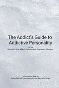 The Addict’s Guide to Addictive Personality: For the Alcoholic, Drug Addict, Codependent, Overeater, Whatever