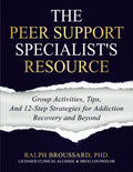 The Peer Support Specialist's Resource: Group Activities, Tips, And 12-Step Strategies for Addiction Recovery and Beyond