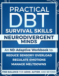 Practical DBT Survival Skills for Neurodivergent Minds: An ND-Adaptive Workbook to Manage Meltdowns, Regulate Emotions, Reduce Sensory Overload and Find Balance for ADHD, Autism, and Beyond