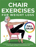 Chair Exercises For Weight Loss: A Collection of 50+ Low-Impact Exercise for Seniors and Beginners to Lose Weight, Feel Better in Just 10 Minutes a Day