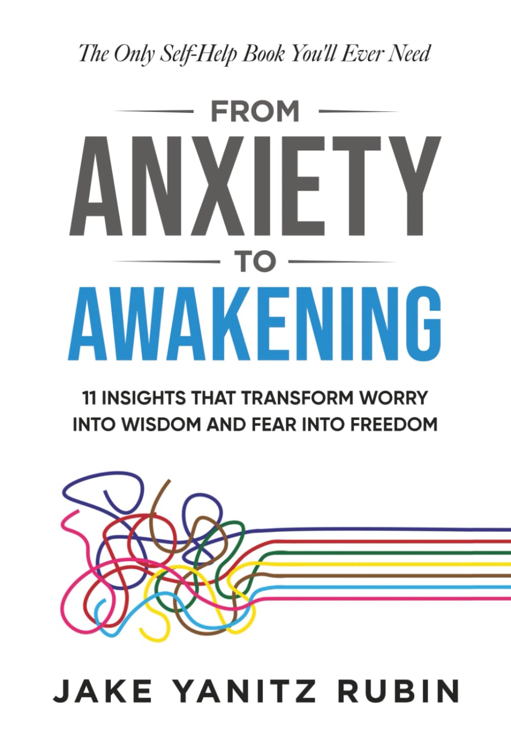 From Anxiety to Awakening: 11 Insights That Transform Worry Into Wisdom and Fear Into Freedom