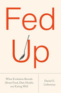 Fed Up: What Evolution Reveals About Food, Diet, Health, and Eating Well