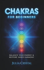 Chakras for Beginners: The Complete Guide to Awaken and Balance your Chakras, Learn to Chakra Meditation Techniques of Yoga Therapy, and Achieve ... Using Chakra Healing (Inner Awakening Series)