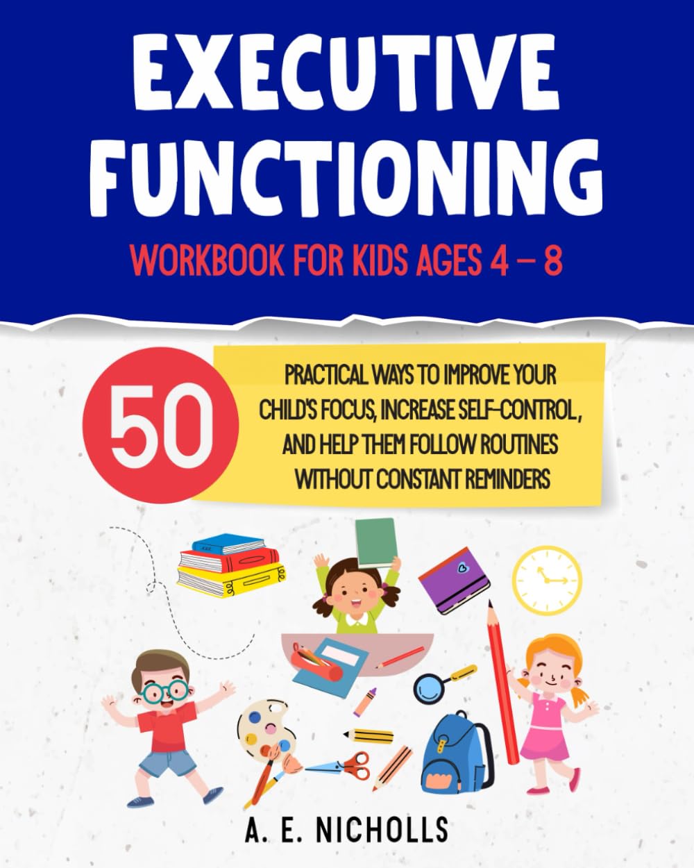 Cuaderno de trabajo de funciones ejecutivas para niños de 4 a 8 años: 50 actividades probadas para ayudar con la gestión del tiempo, el control de impulsos, el enfoque y la regulación emocional en casa y en la escuela