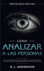 Cómo analizar a las personas: Psicología Oscura - Técnicas secretas para analizar e influenciar a cualquiera utilizando el lenguaje corporal, la ... y los tipos de personalidad (Spanish Edition)