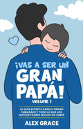¡Vas a Ser un Gran Papá!: La Guía Experta para el Primer Embarazo y Todo lo que los Nuevos Padres Necesitan Saber (You Will Rock As a Dad!) (Spanish Edition)