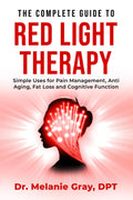 La Guía Completa de la Terapia de Luz Roja: Usos Simples para el Manejo del Dolor, el Antienvejecimiento, la Pérdida de Grasa y la Función Cognitiva