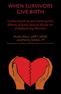 When Survivors Give Birth: Understanding and Healing the Effects of Early Sexual Abuse on Childbearing Women