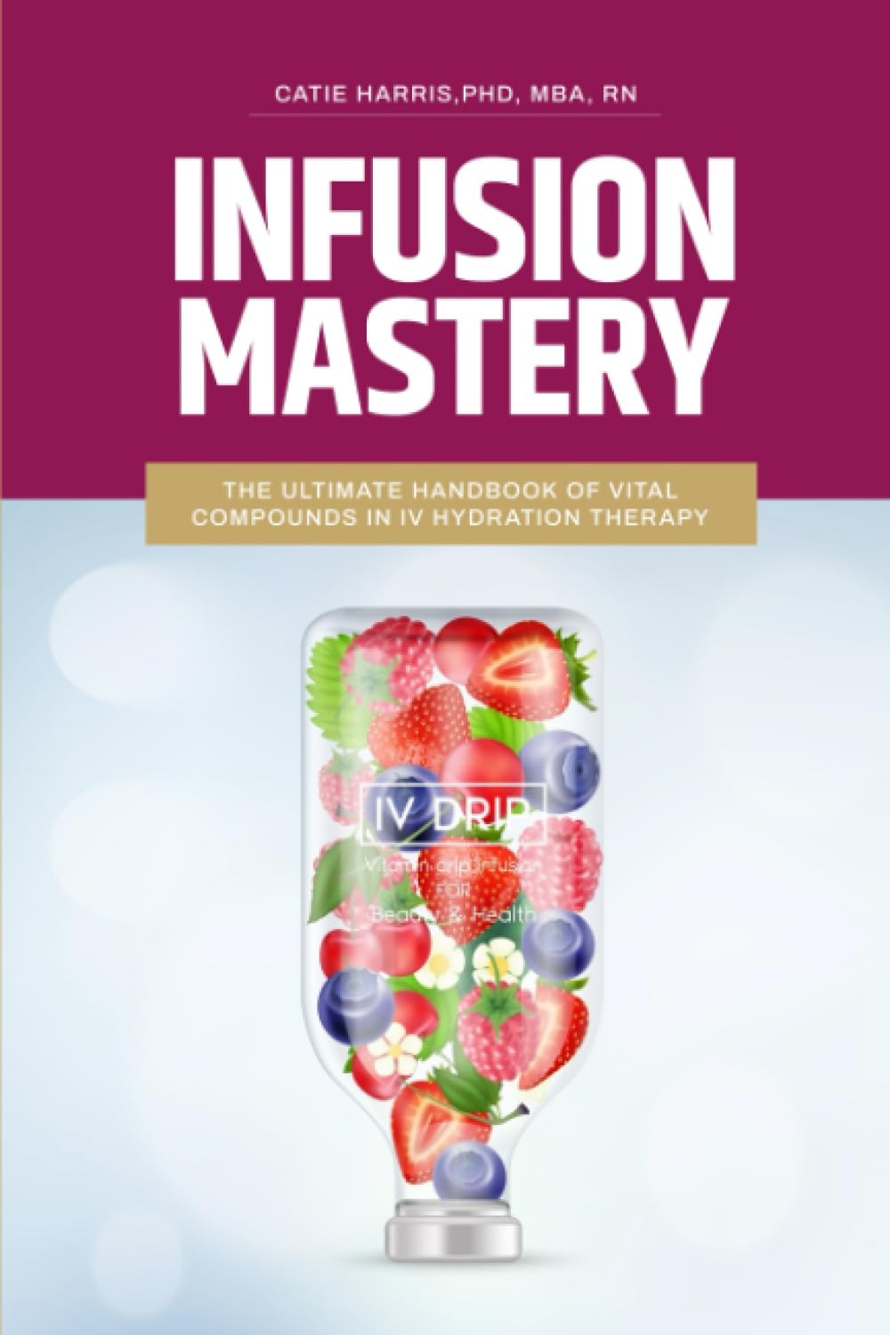 Infusion Mastery: The Ultimate Handbook Of Vital Compounds In IV Hydration Therapy