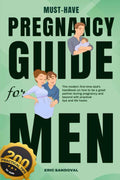 Must-Have Pregnancy Guide For Men: The Modern First-Time Dad’s Handbook On How To Be A Great Partner During Pregnancy And Beyond With Practical Tips And Life Hacks