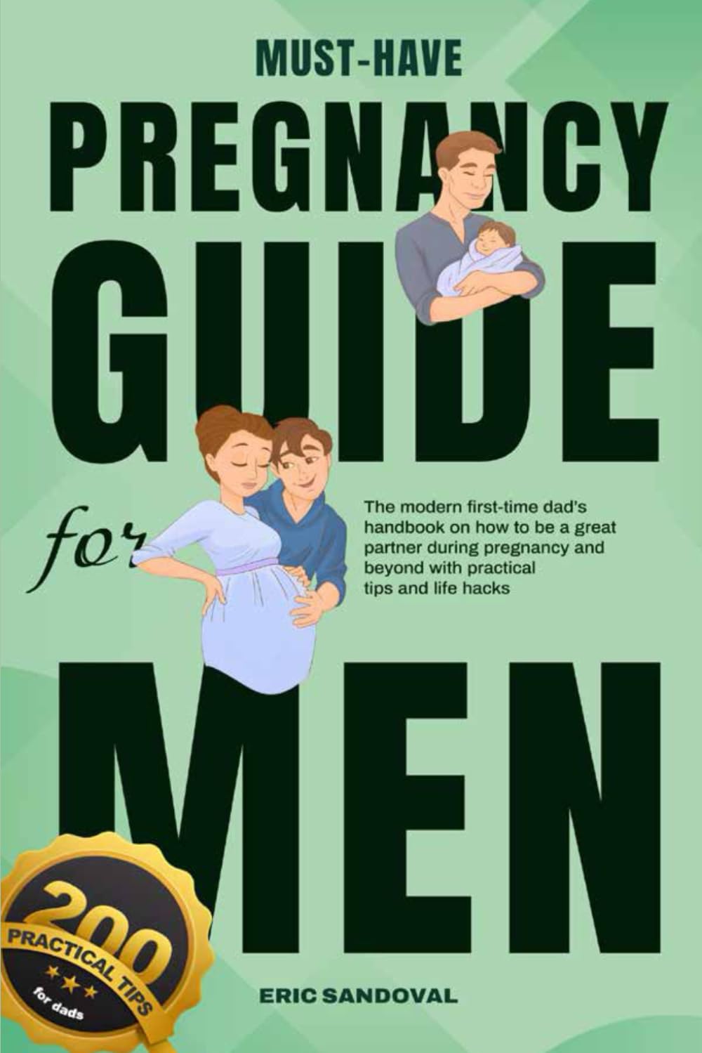 Must-Have Pregnancy Guide For Men: The Modern First-Time Dad’s Handbook On How To Be A Great Partner During Pregnancy And Beyond With Practical Tips And Life Hacks
