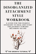 The Disorganized Attachment Style Workbook: A Guide for the Fearful Avoidant to Heal and Start the Journey Toward Becoming Secure with 20 Exercises and Space to Write (The Bonsai Series)