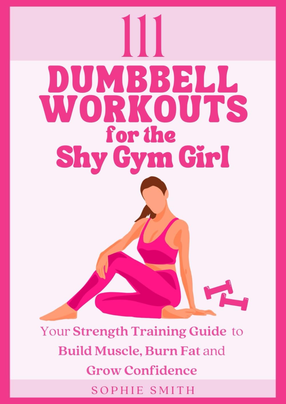 111 Dumbbell Workouts for the Shy Gym Girl: Your Strength Training Guide to Build Muscle, Burn Fat and Grow Confidence - görsel 1