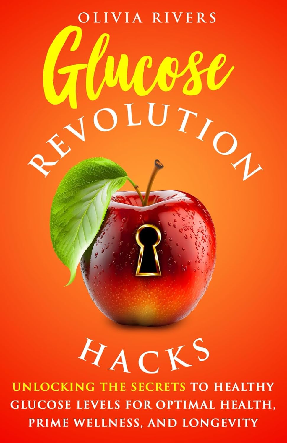 Glucose Revolution Hacks: Unlocking the Secrets to Healthy Glucose Levels for Optimal Health, Prime Wellness, and Longevity (Holistic Health Series)