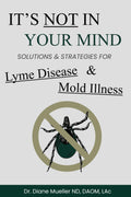 It's Not In Your Mind: Solutions and Strategies for Lyme Disease, Mold Illness, and Chronic Infections