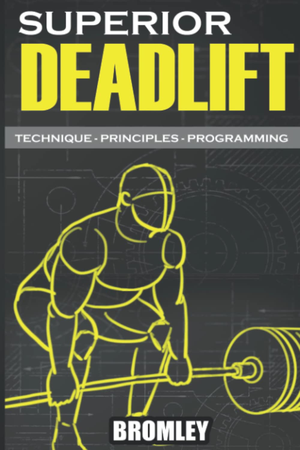 Superior Deadlift - Technique, Principles, Programming ("Base Strength" Book #3)