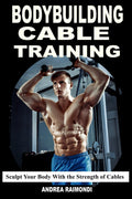 Bodybuilding Cable Training: Sculpt Your Body With the Strength of Cables. Workout Programs