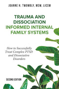 Trauma and Dissociation Informed Internal Family Systems: How to Successfully Treat C-PTSD, and Dissociative Disorders