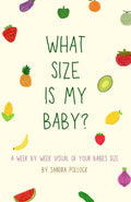 What Size is My Baby?: Visualize Your Babies Growth Each Week